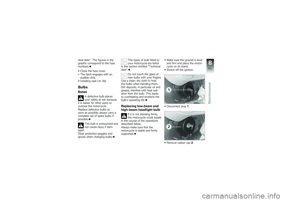 BMW MOTORRAD G 650 GS 2010 Riders Manual (in English)
nical data". The figures in thegraphic correspond to the fusenumbers.
Close the fuse cover.
The latch engages with anaudible click.
Installing seat (39).
Bulbs
Notes
A defective bulb placesyour safet BMW MOTORRAD G 650 GS 2010 Riders Manual (in English)
nical data". The figures in thegraphic correspond to the fusenumbers.
Close the fuse cover.
The latch engages with anaudible click.
Installing seat (39).
Bulbs
Notes
A defective bulb placesyour safet