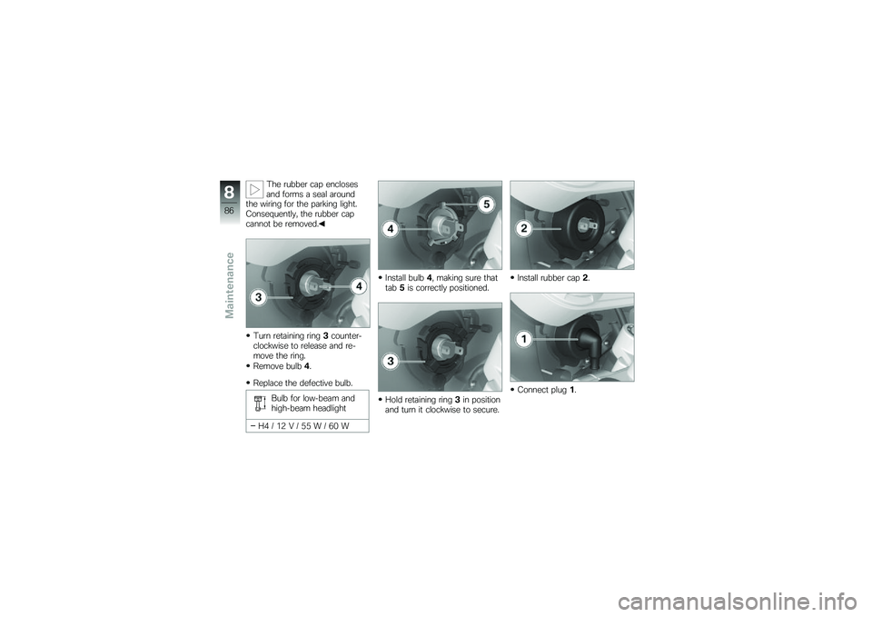 BMW MOTORRAD G 650 GS 2010 Riders Manual (in English)
The rubber cap enclosesand forms a seal aroundthe wiring for the parking light.Consequently, the rubber capcannot be removed.
Turn retaining ring3counter-clockwise to release and re-move the ring.
Re BMW MOTORRAD G 650 GS 2010 Riders Manual (in English)
The rubber cap enclosesand forms a seal aroundthe wiring for the parking light.Consequently, the rubber capcannot be removed.
Turn retaining ring3counter-clockwise to release and re-move the ring.
Re