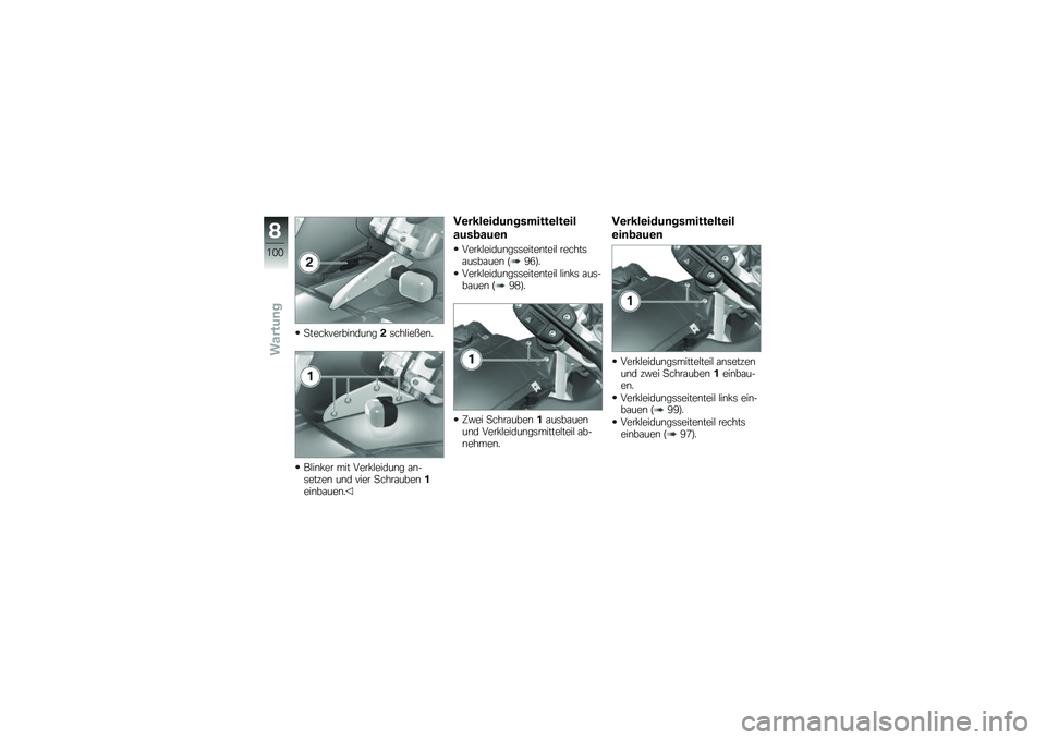 BMW MOTORRAD G 650 GS 2010  Betriebsanleitung (in German) 
Steckverbindung2schließen.
Blinker mit Verkleidung an-setzen und vier Schrauben1einbauen.
Verkleidungsmittelteil
ausbauen
Verkleidungsseitenteil rechtsausbauen (96).
Verkleidungsseitenteil links aus