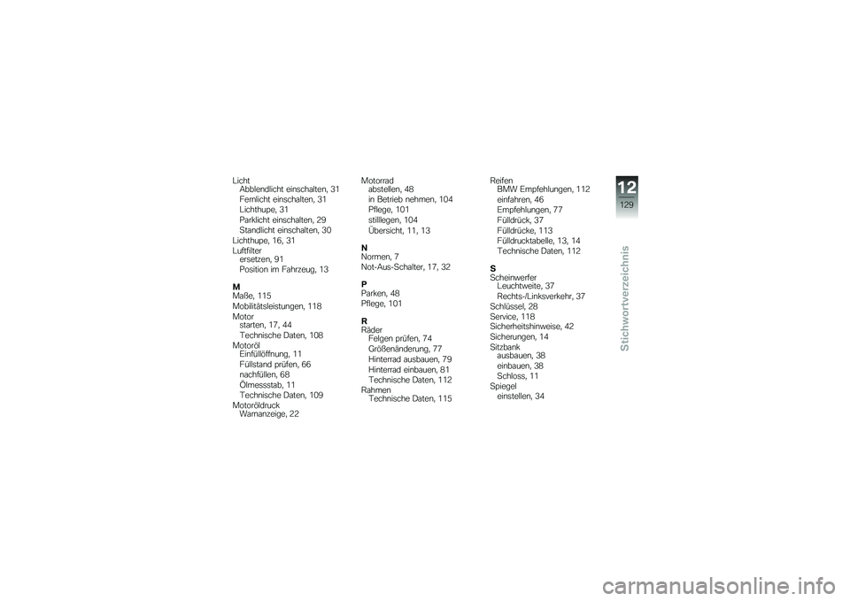 BMW MOTORRAD G 650 GS 2010  Betriebsanleitung (in German) 
LichtAbblendlicht einschalten, 31
Fernlicht einschalten, 31
Lichthupe, 31
Parklicht einschalten, 29
Standlicht einschalten, 30
Lichthupe, 16, 31
Luftfilterersetzen, 91
Position im Fahrzeug, 13
MMaße