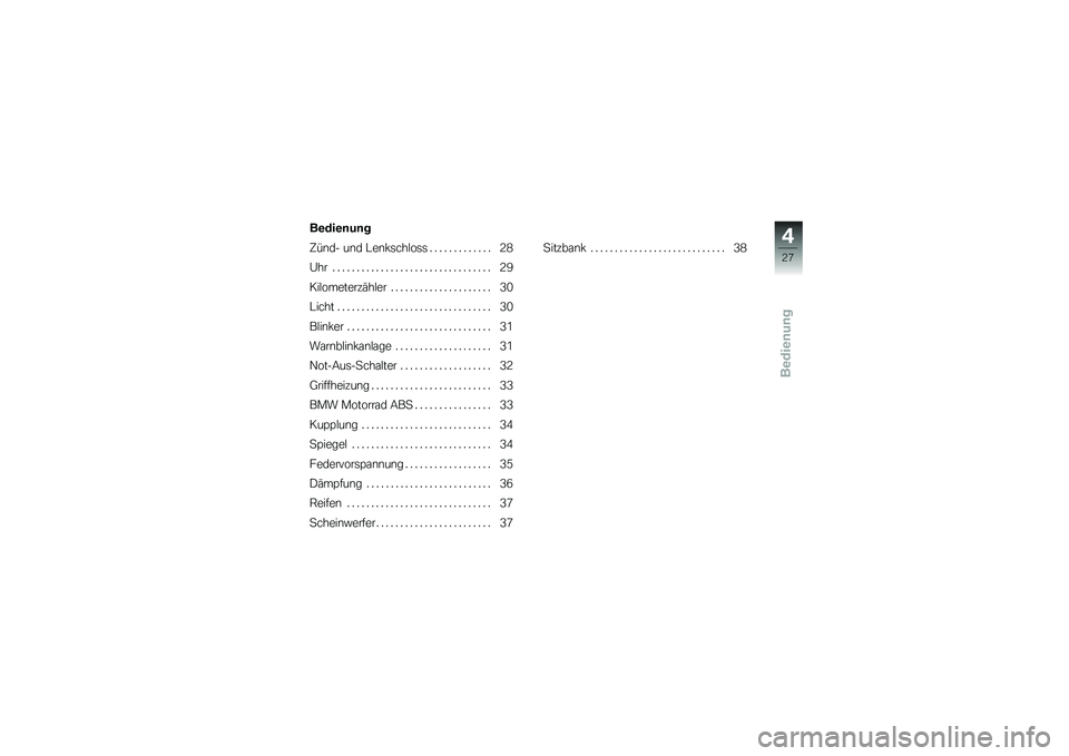 BMW MOTORRAD G 650 GS 2010  Betriebsanleitung (in German) 
Bedienung
Bedienung
Zünd- und Lenkschloss . . . . . . . . . . . . . 28
Uhr . . . . . . . . . . . . . . . . . . . . . . . . . . . . . . . . . 29
Kilometerzähler . . . . . . . . . . . . . . . . . . .