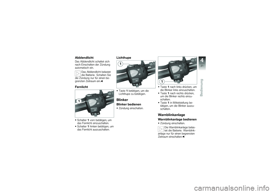 BMW MOTORRAD G 650 GS 2010  Betriebsanleitung (in German) 
Abblendlicht
Das Abblendlicht schaltet sichnach Einschalten der Zündungautomatisch ein.
Das Abblendlicht belastetdie Batterie. Schalten Siedie Zündung nur für einen be-grenzten Zeitraum ein.
Fernl