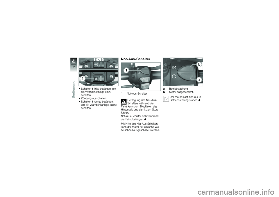 BMW MOTORRAD G 650 GS 2010  Betriebsanleitung (in German) 
Schalter1links betätigen, umdie Warnblinkanlage einzu-schalten.
Zündung ausschalten.
Schalter1rechts betätigen,um die Warnblinkanlage auszu-schalten.
Not-Aus-Schalter
1Not-Aus-Schalter
Betätigung