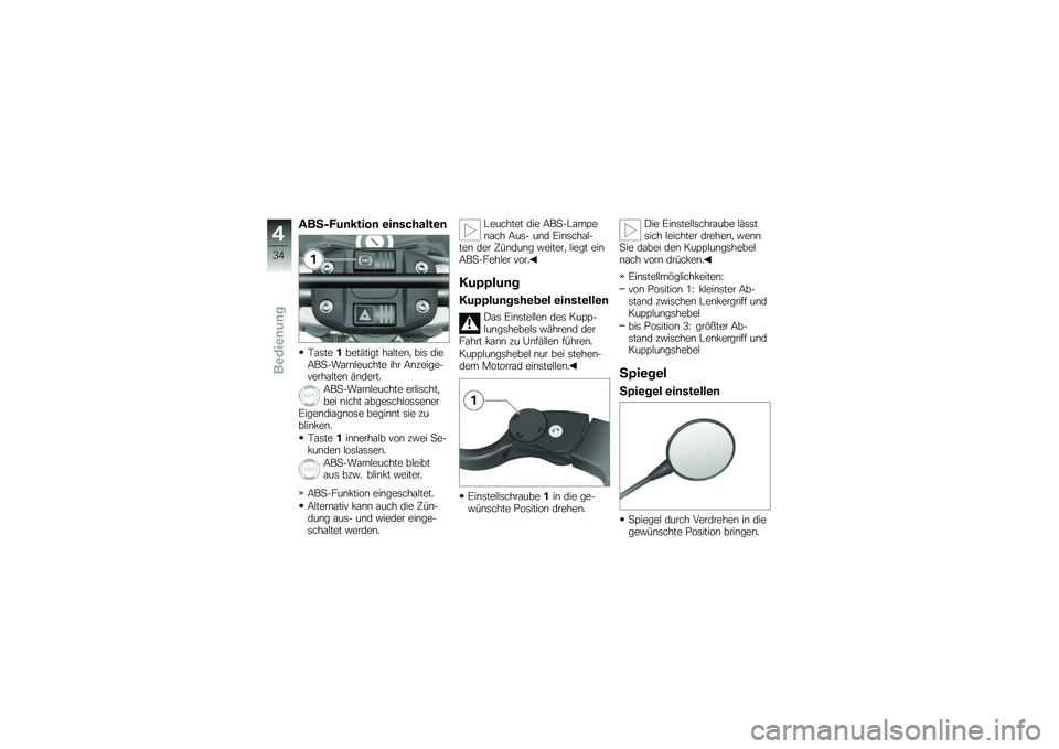 BMW MOTORRAD G 650 GS 2010  Betriebsanleitung (in German) 
ABS-Funktion einschalten
Taste1betätigt halten, bis dieABS-Warnleuchte ihr Anzeige-verhalten ändert.
ABS-Warnleuchte erlischt,bei nicht abgeschlossenerEigendiagnose beginnt sie zublinken.
Taste1inn