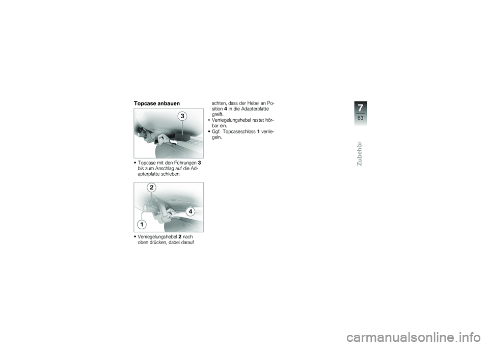 BMW MOTORRAD G 650 GS 2010  Betriebsanleitung (in German) 
Topcase anbauen
Topcase mit den Führungen3bis zum Anschlag auf die Ad-apterplatte schieben.
Verriegelungshebel2nachoben drücken, dabei darauf
achten, dass der Hebel an Po-sition4in die Adapterplatt