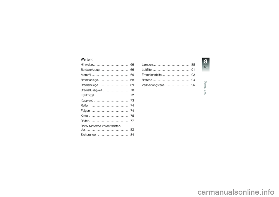 BMW MOTORRAD G 650 GS 2010  Betriebsanleitung (in German) 
Wartung
Wartung
Hinweise . . . . . . . . . . . . . . . . . . . . . . . . . . . . 66
Bordwerkzeug . . . . . . . . . . . . . . . . . . . . . . 66
Motoröl . . . . . . . . . . . . . . . . . . . . . . . 