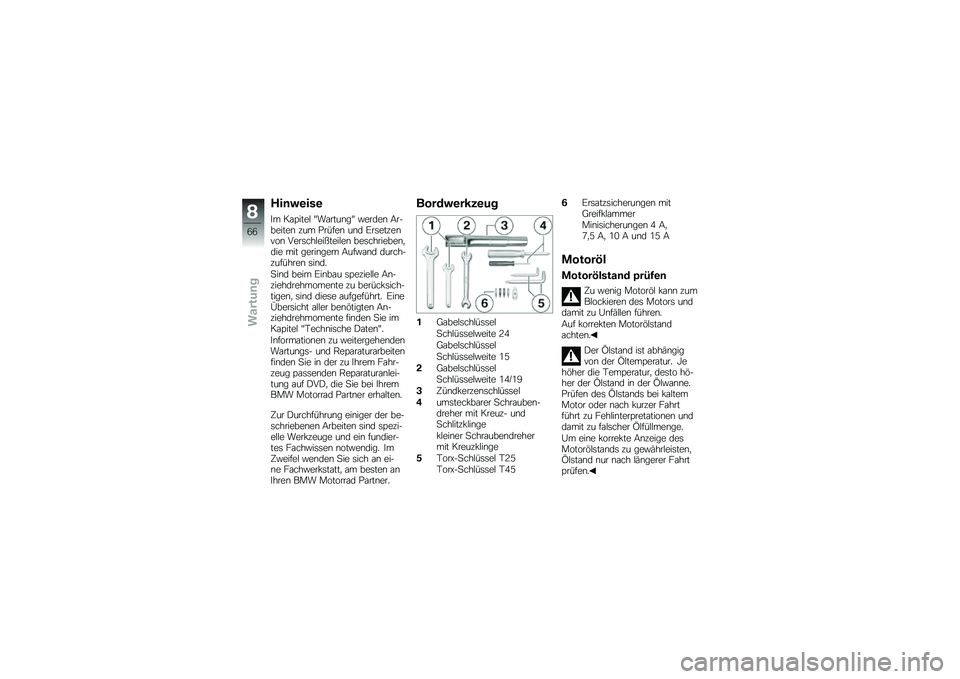 BMW MOTORRAD G 650 GS 2010  Betriebsanleitung (in German) 
Hinweise
Im Kapitel "Wartung" werden Ar-beiten zum Prüfen und Ersetzenvon Verschleißteilen beschrieben,die mit geringem Aufwand durch-zuführen sind.
Sind beim Einbau spezielle An-ziehdrehmomente z