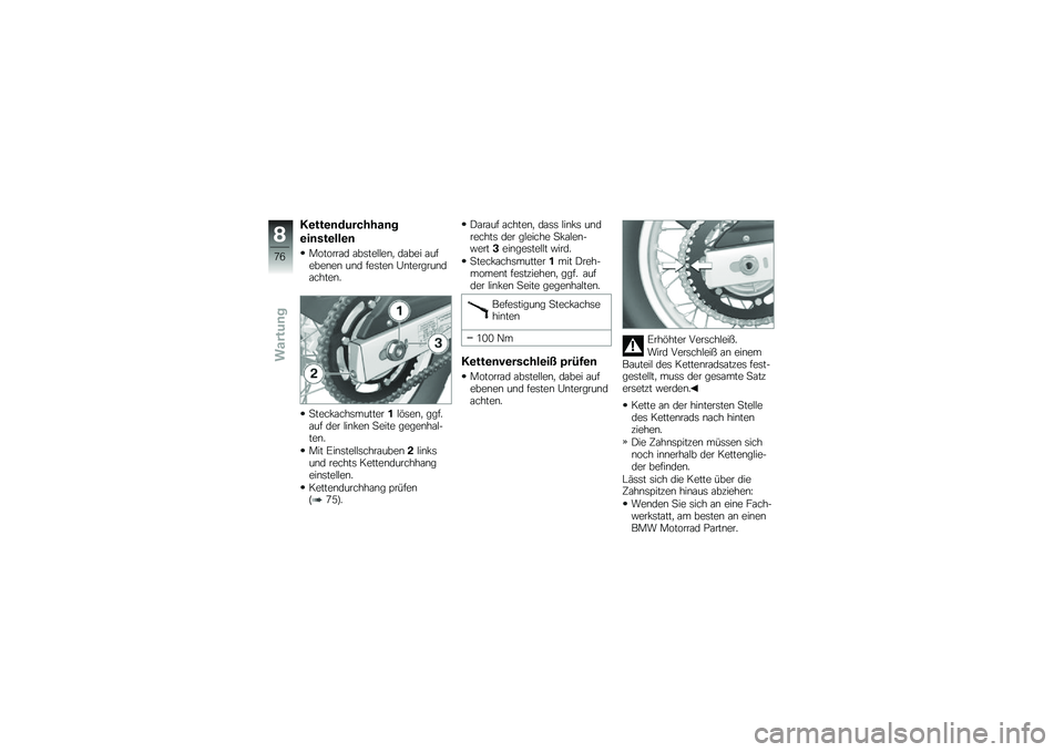 BMW MOTORRAD G 650 GS 2010  Betriebsanleitung (in German) 
Kettendurchhang
einstellen
Motorrad abstellen, dabei aufebenen und festen Untergrundachten.
Steckachsmutter1lösen, ggf.auf der linken Seite gegenhal-ten.
Mit Einstellschrauben2linksund rechts Ketten