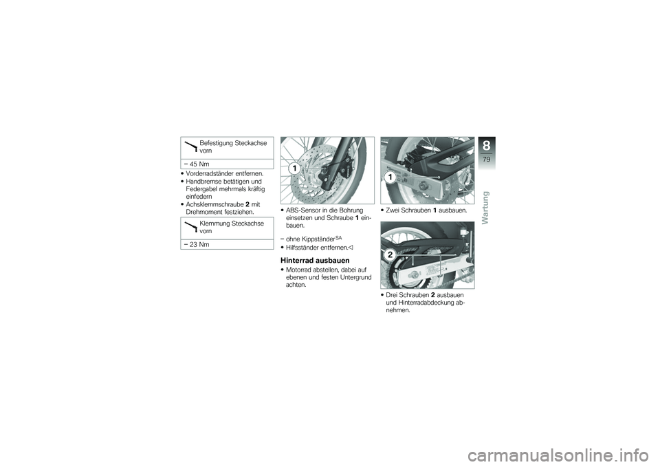 BMW MOTORRAD G 650 GS 2010  Betriebsanleitung (in German) 
Befestigung Steckachsevorn
45 Nm
Vorderradständer entfernen.
Handbremse betätigen undFedergabel mehrmals kräftigeinfedern
Achsklemmschraube2mitDrehmoment festziehen.
Klemmung Steckachsevorn
23 Nm
