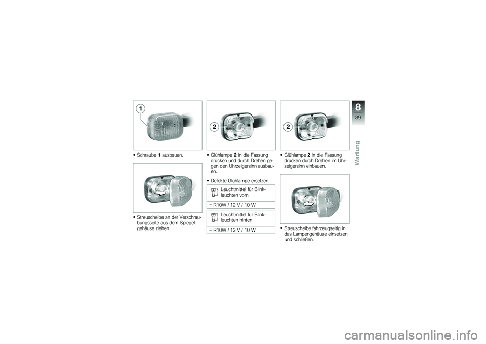 BMW MOTORRAD G 650 GS 2010  Betriebsanleitung (in German) 
Schraube1ausbauen.
Streuscheibe an der Verschrau-bungsseite aus dem Spiegel-gehäuse ziehen.
Glühlampe2in die Fassungdrücken und durch Drehen ge-gen den Uhrzeigersinn ausbau-en.
Defekte Glühlampe 