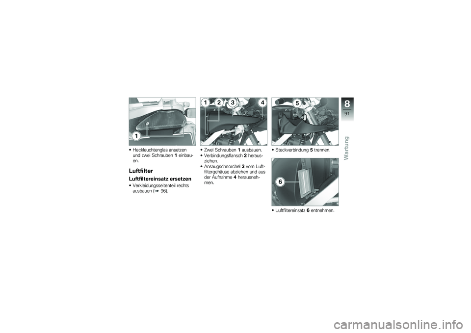 BMW MOTORRAD G 650 GS 2010  Betriebsanleitung (in German) 
Heckleuchtenglas ansetzenund zwei Schrauben1einbau-en.
Luftfilter
Luftfiltereinsatz ersetzen
Verkleidungsseitenteil rechtsausbauen (96).
Zwei Schrauben1ausbauen.
Verbindungsflansch2heraus-ziehen.
Ans