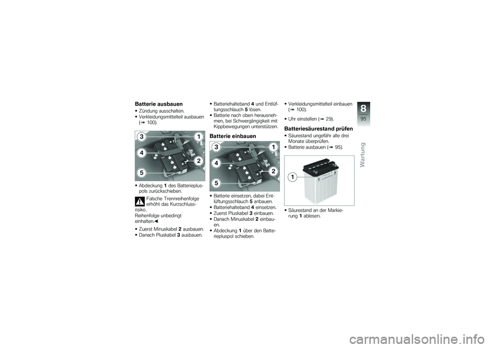 BMW MOTORRAD G 650 GS 2010  Betriebsanleitung (in German) 
Batterie ausbauen
Zündung ausschalten.
Verkleidungsmittelteil ausbauen(100).
Abdeckung1des Batterieplus-pols zurückschieben.
Falsche Trennreihenfolgeerhöht das Kurzschluss-risiko.
Reihenfolge unbe