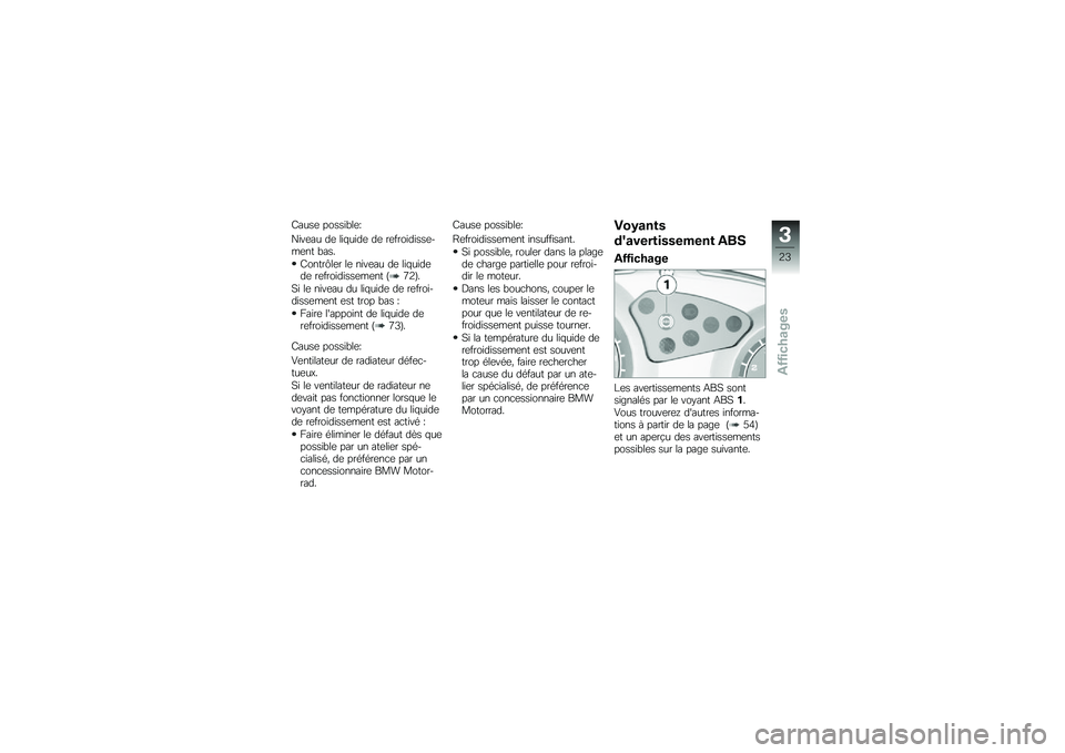 BMW MOTORRAD G 650 GS 2010 Livret de bord (in French)
Cause possible:
Niveau de liquide de refroidisse-ment bas.
Contrôler le niveau de liquidede refroidissement (72).
Si le niveau du liquide de refroi-dissement est trop bas :
Faire lappoint de liquid BMW MOTORRAD G 650 GS 2010 Livret de bord (in French)
Cause possible:
Niveau de liquide de refroidisse-ment bas.
Contrôler le niveau de liquidede refroidissement (72).
Si le niveau du liquide de refroi-dissement est trop bas :
Faire lappoint de liquid