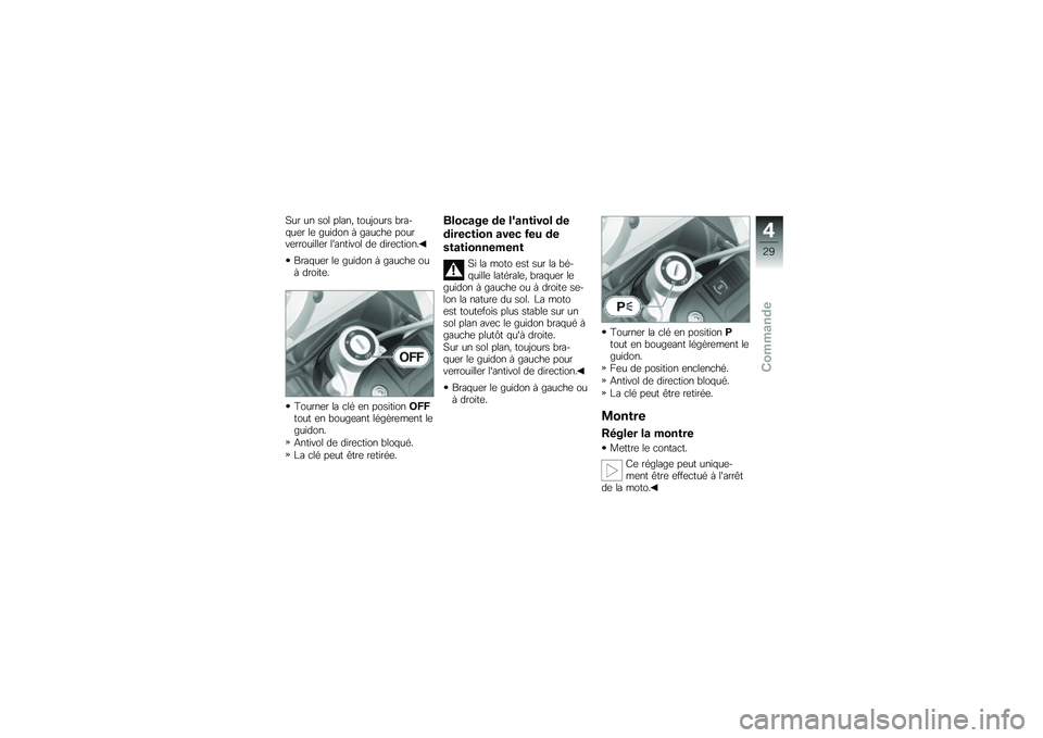 BMW MOTORRAD G 650 GS 2010 Livret de bord (in French)
Sur un sol plan, toujours bra-quer le guidon à gauche pourverrouiller lantivol de direction.
Braquer le guidon à gauche ouà droite.
Tourner la clé en positionOFFtout en bougeant légèrement leg BMW MOTORRAD G 650 GS 2010 Livret de bord (in French)
Sur un sol plan, toujours bra-quer le guidon à gauche pourverrouiller lantivol de direction.
Braquer le guidon à gauche ouà droite.
Tourner la clé en positionOFFtout en bougeant légèrement leg