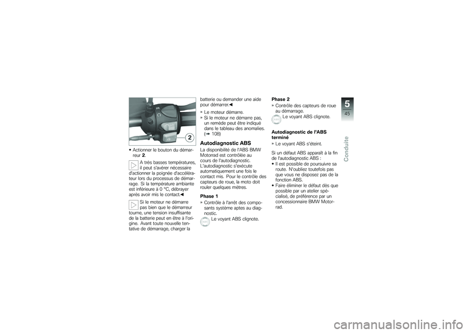 BMW MOTORRAD G 650 GS 2010 Livret de bord (in French)
Actionner le bouton du démar-reur2.
A très basses températures,il peut savérer nécessairedactionner la poignée daccéléra-teur lors du processus de démar-rage. Si la température ambiantee BMW MOTORRAD G 650 GS 2010 Livret de bord (in French)
Actionner le bouton du démar-reur2.
A très basses températures,il peut savérer nécessairedactionner la poignée daccéléra-teur lors du processus de démar-rage. Si la température ambiantee