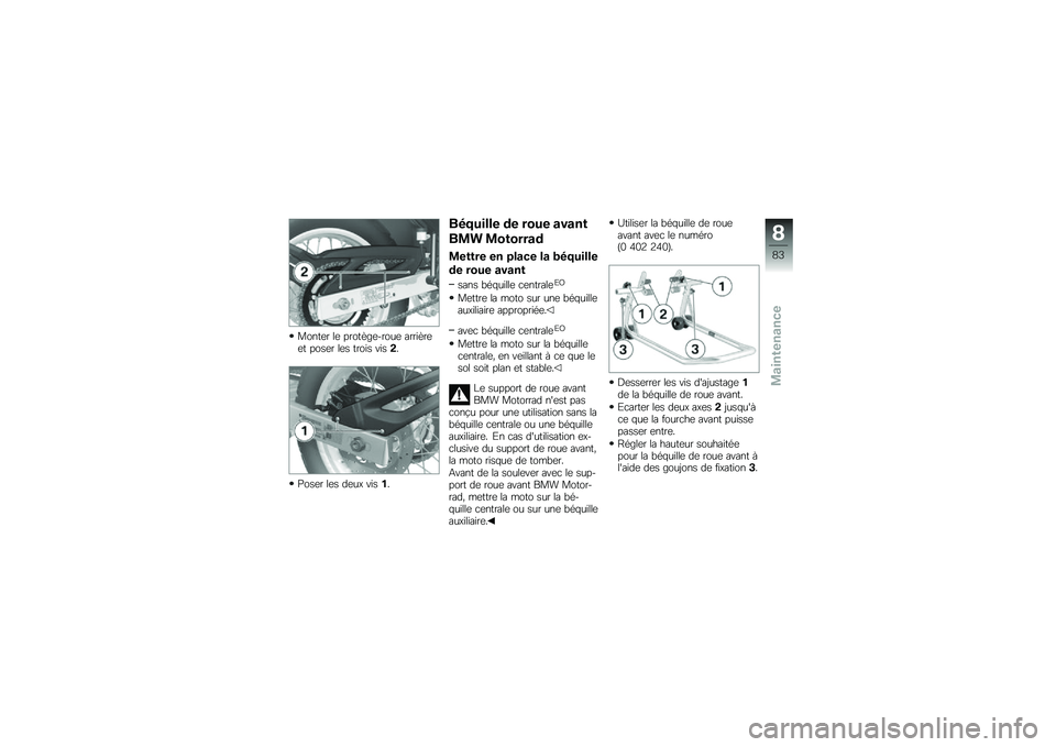 BMW MOTORRAD G 650 GS 2010 Livret de bord (in French)
Monter le protège-roue arrièreet poser les trois vis2.
Poser les deux vis1.
Béquille de roue avant
BMW Motorrad
Mettre en place la béquille
de roue avant
sans béquille centraleEO
Mettre la moto BMW MOTORRAD G 650 GS 2010 Livret de bord (in French)
Monter le protège-roue arrièreet poser les trois vis2.
Poser les deux vis1.
Béquille de roue avant
BMW Motorrad
Mettre en place la béquille
de roue avant
sans béquille centraleEO
Mettre la moto