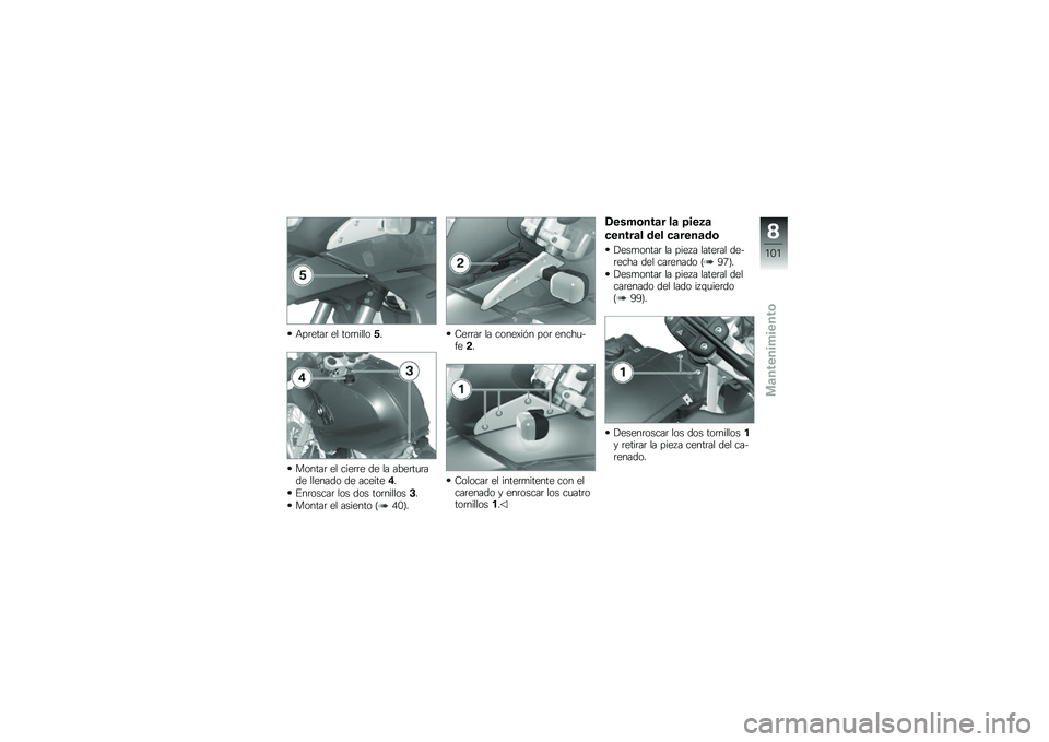 BMW MOTORRAD G 650 GS 2010 Manual de instrucciones (in Spanish)
Apretar el tornillo5.
Montar el cierre de la aberturade llenado de aceite4.
Enroscar los dos tornillos3.
Montar el asiento (40).
Cerrar la conexión por enchu-fe2.
Colocar el intermitente con elcaren BMW MOTORRAD G 650 GS 2010 Manual de instrucciones (in Spanish)
Apretar el tornillo5.
Montar el cierre de la aberturade llenado de aceite4.
Enroscar los dos tornillos3.
Montar el asiento (40).
Cerrar la conexión por enchu-fe2.
Colocar el intermitente con elcaren