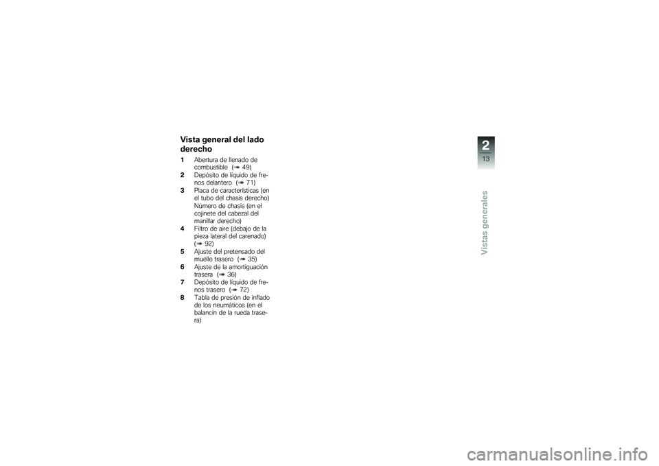 BMW MOTORRAD G 650 GS 2010  Manual de instrucciones (in Spanish) 
Vista general del lado
derecho
1Abertura de llenado decombustible (49)
2Depósito de líquido de fre-nos delantero (71)
3Placa de características (enel tubo del chasis derecho)
Número de chasis (en