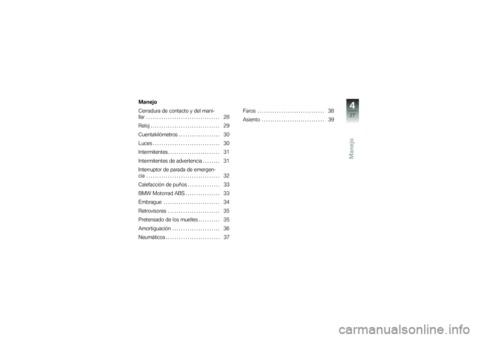 BMW MOTORRAD G 650 GS 2010  Manual de instrucciones (in Spanish) 
Manejo
Manejo
Cerradura de contacto y del mani-
llar . . . . . . . . . . . . . . . . . . . . . . . . . . . . . . . . . . 28
Reloj . . . . . . . . . . . . . . . . . . . . . . . . . . . . . . . . 29
Cu