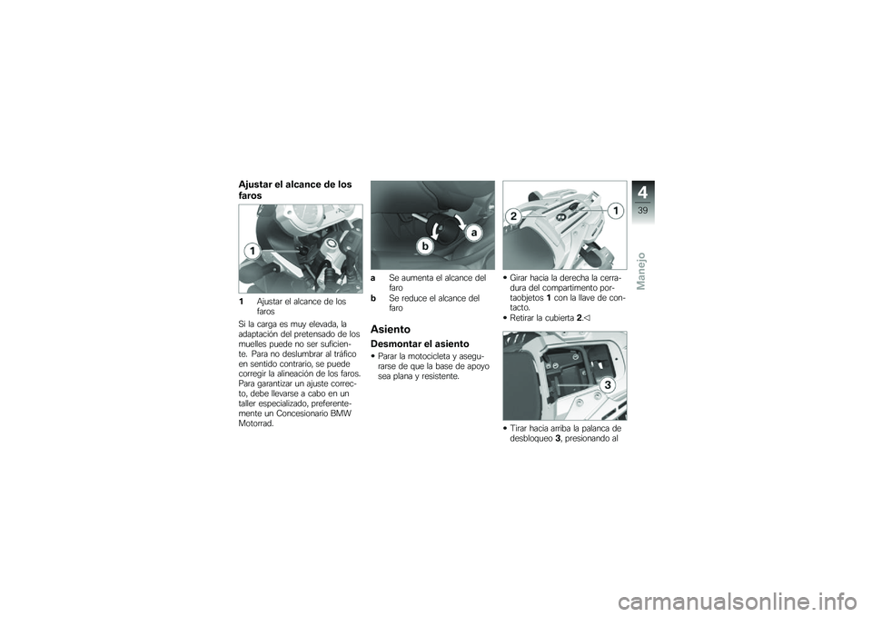 BMW MOTORRAD G 650 GS 2010  Manual de instrucciones (in Spanish) 
Ajustar el alcance de los
faros
1Ajustar el alcance de losfaros
Si la carga es muy elevada, laadaptación del pretensado de losmuelles puede no ser suficien-te. Para no deslumbrar al tráficoen senti