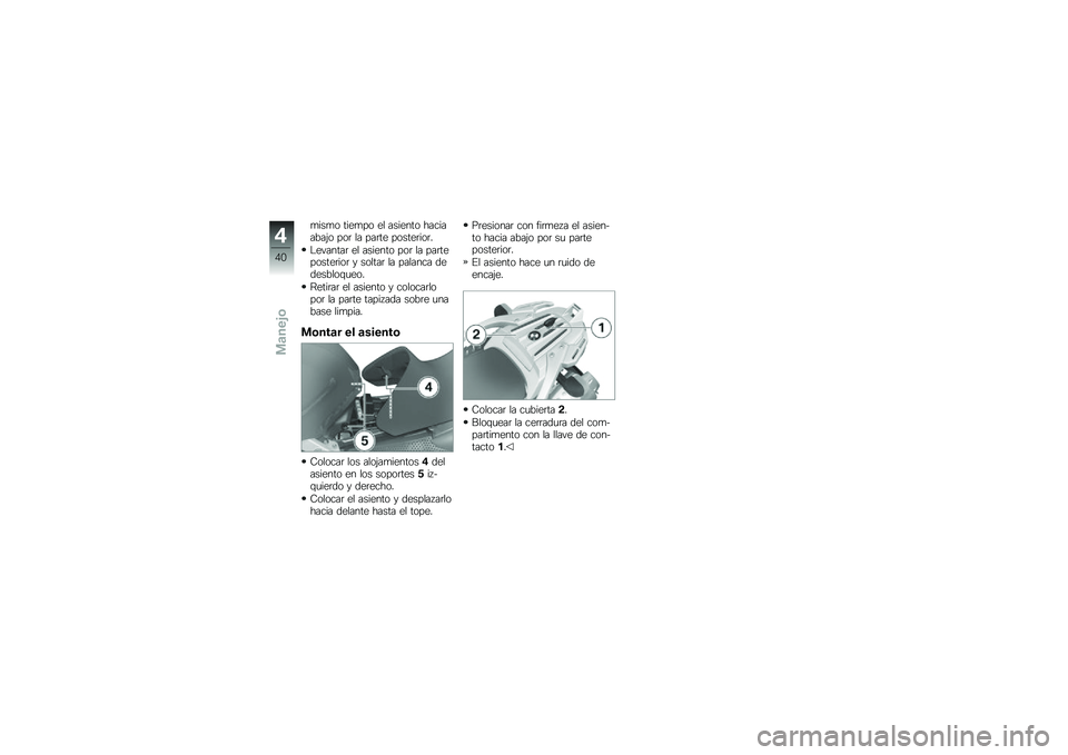 BMW MOTORRAD G 650 GS 2010  Manual de instrucciones (in Spanish) 
mismo tiempo el asiento haciaabajo por la parte posterior.
Levantar el asiento por la parteposterior y soltar la palanca dedesbloqueo.
Retirar el asiento y colocarlopor la parte tapizada sobre unabas