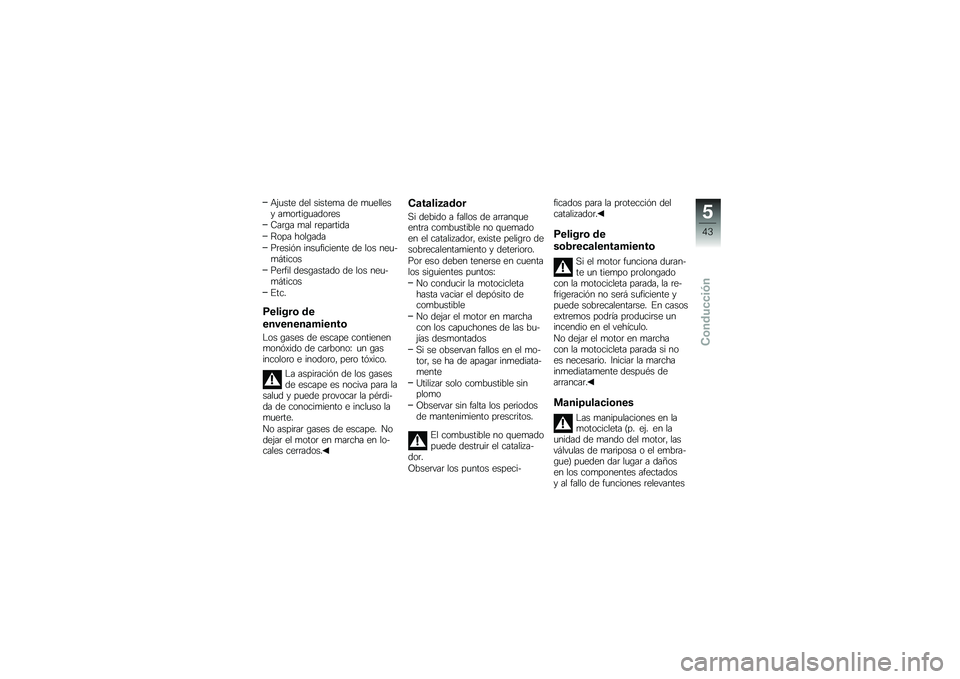 BMW MOTORRAD G 650 GS 2010  Manual de instrucciones (in Spanish) 
Ajuste del sistema de muellesy amortiguadores
Carga mal repartida
Ropa holgada
Presión insuficiente de los neu-máticos
Perfil desgastado de los neu-máticos
Etc.
Peligro de
envenenamiento
Los gases