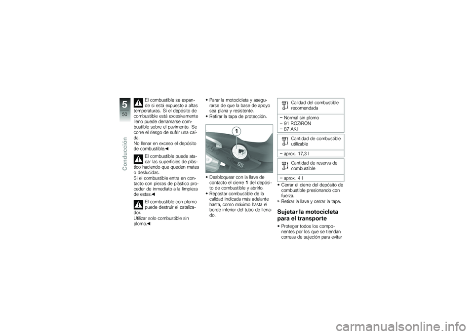BMW MOTORRAD G 650 GS 2010  Manual de instrucciones (in Spanish) 
El combustible se expan-de si está expuesto a altastemperaturas. Si el depósito decombustible está excesivamentelleno puede derramarse com-bustible sobre el pavimento. Secorre el riesgo de sufrir 