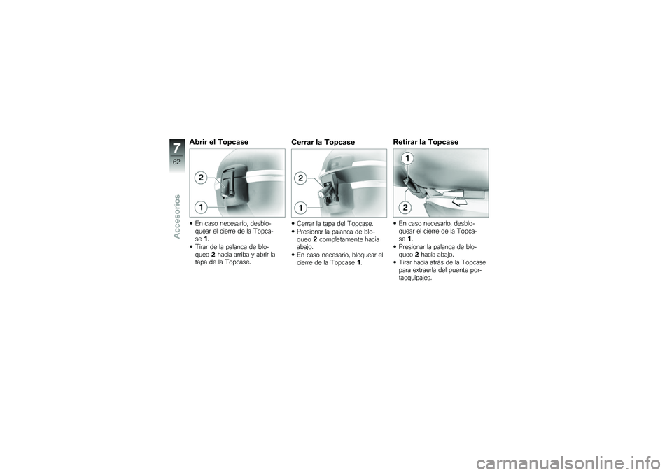 BMW MOTORRAD G 650 GS 2010  Manual de instrucciones (in Spanish) 
Abrir el Topcase
En caso necesario, desblo-quear el cierre de la Topca-se1.
Tirar de la palanca de blo-queo2hacia arriba y abrir latapa de la Topcase.
Cerrar la Topcase
Cerrar la tapa del Topcase.
Pr