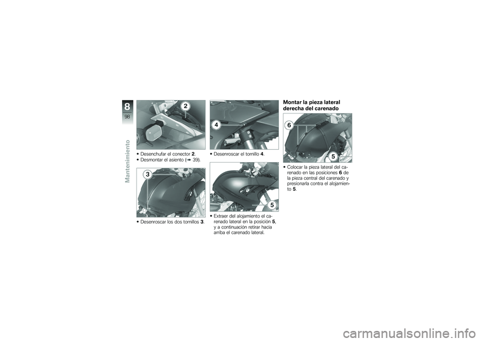 BMW MOTORRAD G 650 GS 2010  Manual de instrucciones (in Spanish) 
Desenchufar el conector2.
Desmontar el asiento (39).
Desenroscar los dos tornillos3.
Desenroscar el tornillo4.
Extraer del alojamiento el ca-renado lateral en la posición5,y a continuación retirar 