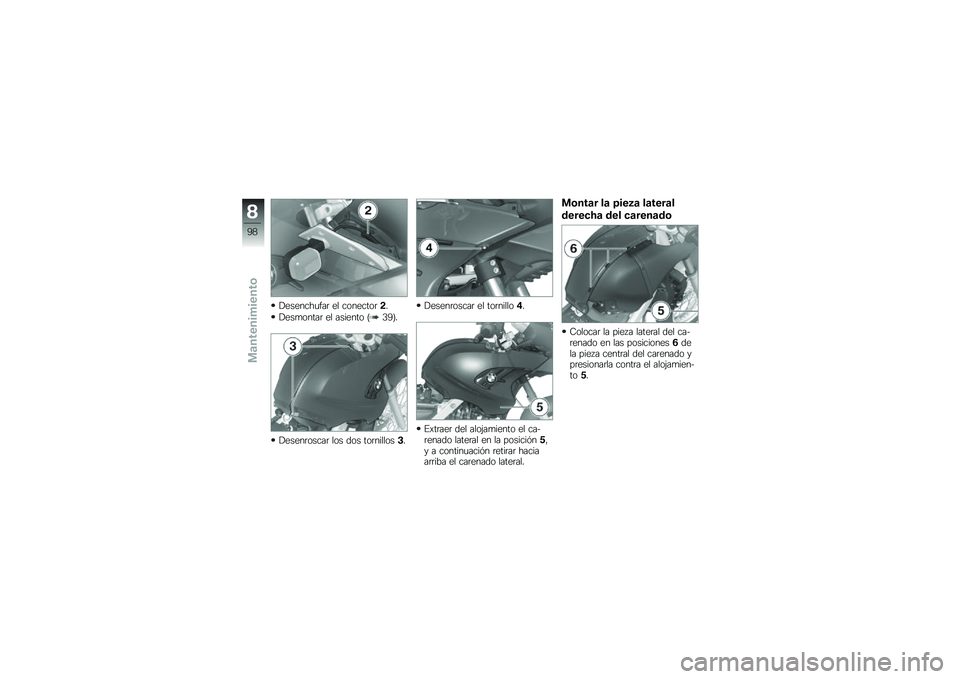 BMW MOTORRAD G 650 GS 2010  Manual de instrucciones (in Spanish) 
Desenchufar el conector2.
Desmontar el asiento (39).
Desenroscar los dos tornillos3.
Desenroscar el tornillo4.
Extraer del alojamiento el ca-renado lateral en la posición5,y a continuación retirar 