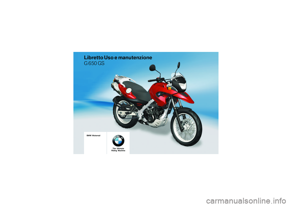 BMW MOTORRAD G 650 GS 2010  Libretto di uso e manutenzione (in Italian) 
BMW Motorrad
Libretto Uso e manutenzione
G 650 GS
The UltimateRiding Machine 