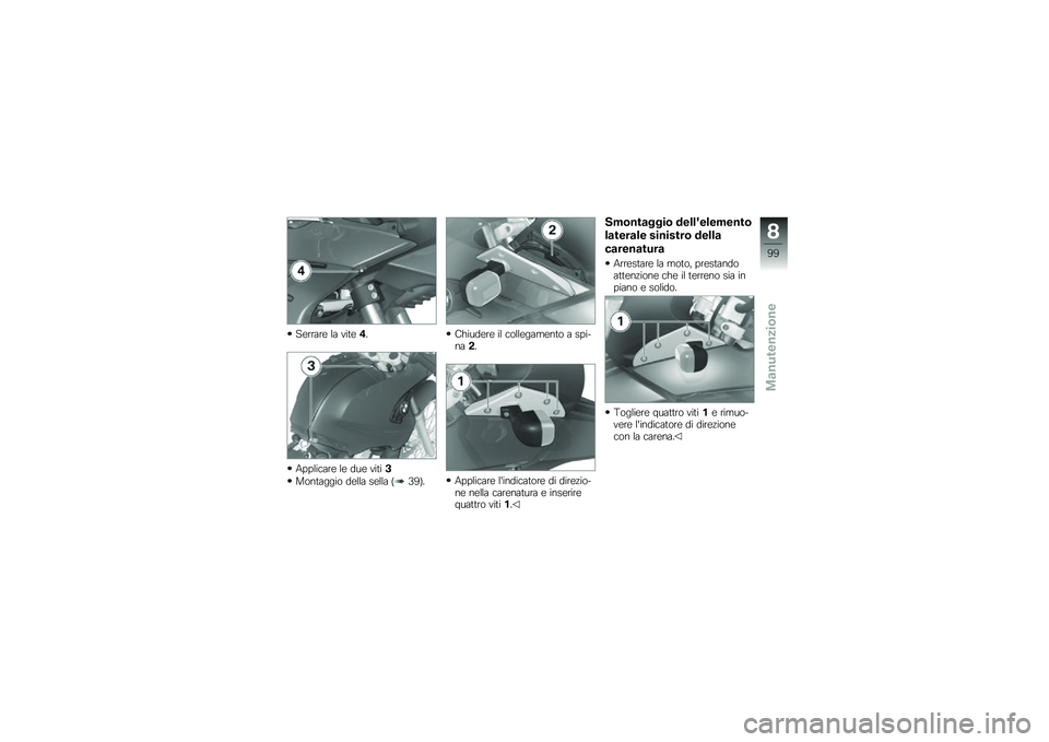 BMW MOTORRAD G 650 GS 2010 Libretto di uso e manutenzione (in Italian)
Serrare la vite4.
Applicare le due viti3
Montaggio della sella (39).
Chiudere il collegamento a spi-na2.
Applicare lindicatore di direzio-ne nella carenatura e inserirequattro viti1.
Smontaggio dell BMW MOTORRAD G 650 GS 2010 Libretto di uso e manutenzione (in Italian)
Serrare la vite4.
Applicare le due viti3
Montaggio della sella (39).
Chiudere il collegamento a spi-na2.
Applicare lindicatore di direzio-ne nella carenatura e inserirequattro viti1.
Smontaggio dell