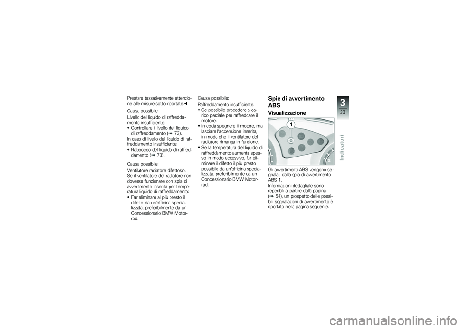 BMW MOTORRAD G 650 GS 2010 Libretto di uso e manutenzione (in Italian)
Prestare tassativamente attenzio-ne alle misure sotto riportate.
Causa possibile:
Livello del liquido di raffredda-mento insufficiente.
Controllare il livello del liquidodi raffreddamento (73).
In ca BMW MOTORRAD G 650 GS 2010 Libretto di uso e manutenzione (in Italian)
Prestare tassativamente attenzio-ne alle misure sotto riportate.
Causa possibile:
Livello del liquido di raffredda-mento insufficiente.
Controllare il livello del liquidodi raffreddamento (73).
In ca