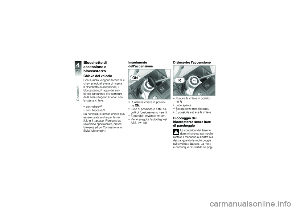 BMW MOTORRAD G 650 GS 2010  Libretto di uso e manutenzione (in Italian) 
Blocchetto di
accensione e
bloccasterzo
Chiave del veicolo
Con la moto vengono fornite duechiavi principali e una di riserva.
Il blocchetto di accensione, ilbloccasterzo, il tappo del ser-batoio carb