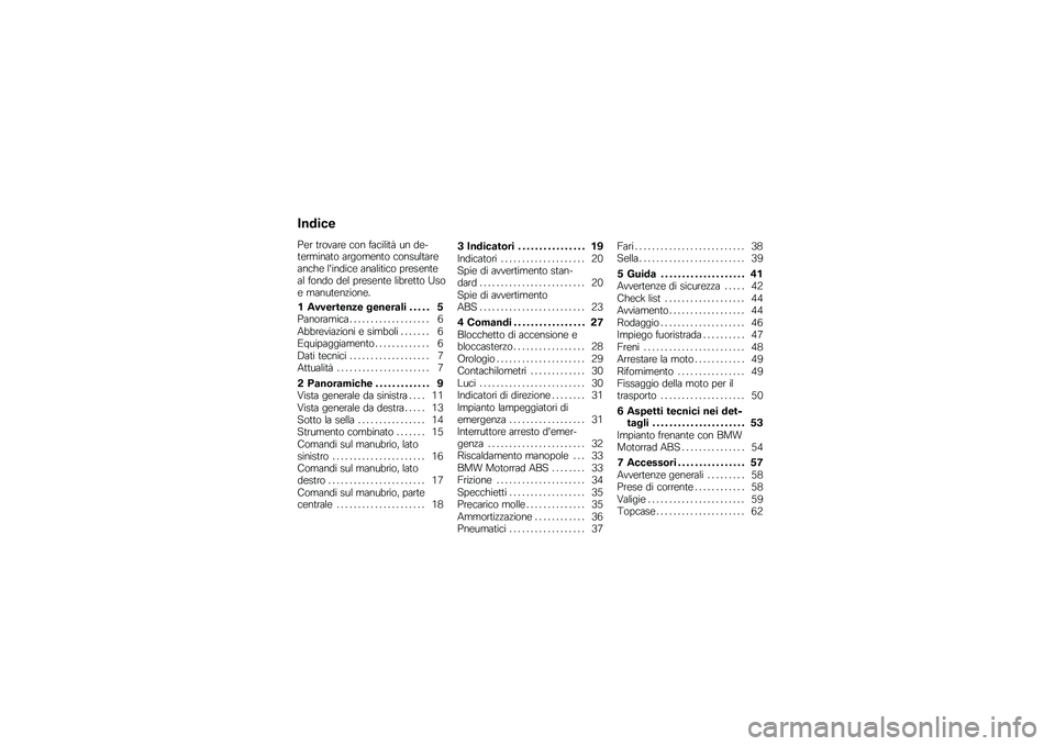 BMW MOTORRAD G 650 GS 2010  Libretto di uso e manutenzione (in Italian) 
Indice
Per trovare con facilità un de-terminato argomento consultareanche lindice analitico presenteal fondo del presente libretto Usoe manutenzione.
1 Avvertenze generali . . . . . 5Panoramica . .