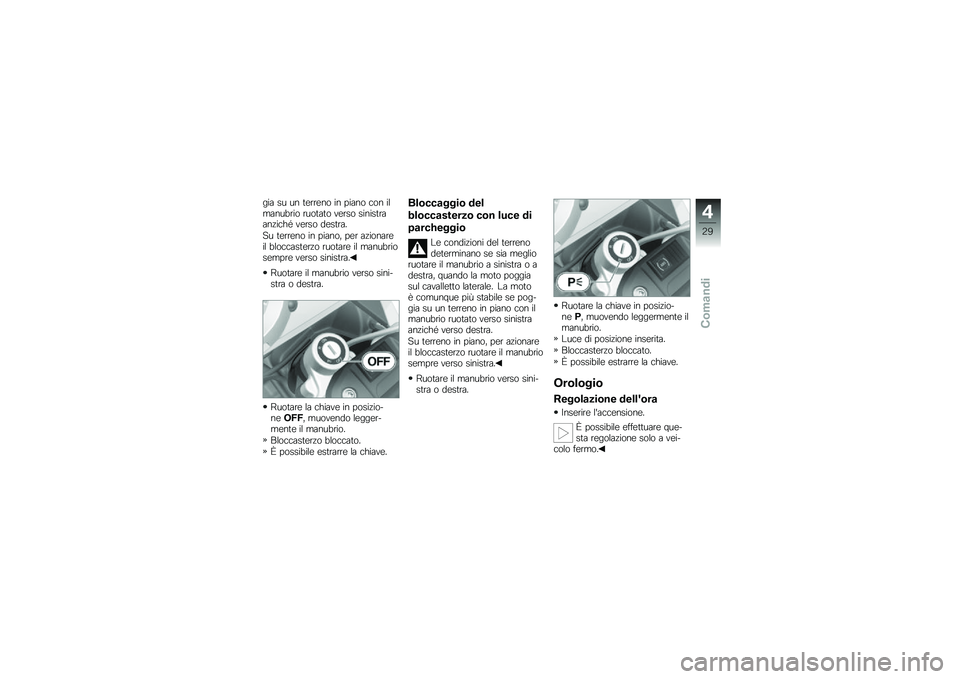 BMW MOTORRAD G 650 GS 2010 Libretto di uso e manutenzione (in Italian)
gia su un terreno in piano con ilmanubrio ruotato verso sinistraanziché verso destra.
Su terreno in piano, per azionareil bloccasterzo ruotare il manubriosempre verso sinistra.
Ruotare il manubrio v BMW MOTORRAD G 650 GS 2010 Libretto di uso e manutenzione (in Italian)
gia su un terreno in piano con ilmanubrio ruotato verso sinistraanziché verso destra.
Su terreno in piano, per azionareil bloccasterzo ruotare il manubriosempre verso sinistra.
Ruotare il manubrio v