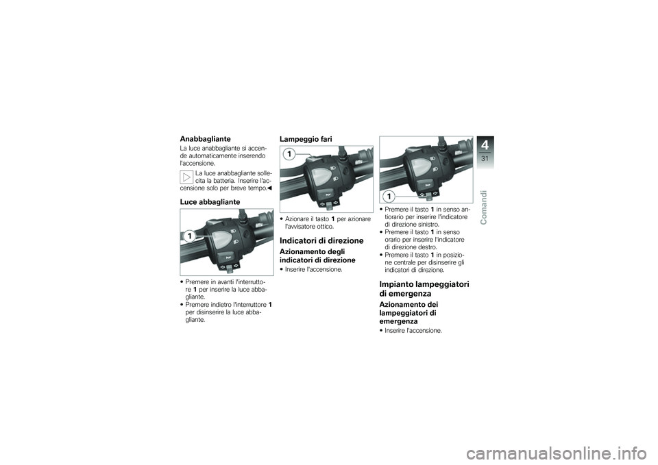 BMW MOTORRAD G 650 GS 2010 Libretto di uso e manutenzione (in Italian)
Anabbagliante
La luce anabbagliante si accen-de automaticamente inserendolaccensione.
La luce anabbagliante solle-cita la batteria. Inserire lac-censione solo per breve tempo.
Luce abbagliante
Prem BMW MOTORRAD G 650 GS 2010 Libretto di uso e manutenzione (in Italian)
Anabbagliante
La luce anabbagliante si accen-de automaticamente inserendolaccensione.
La luce anabbagliante solle-cita la batteria. Inserire lac-censione solo per breve tempo.
Luce abbagliante
Prem
