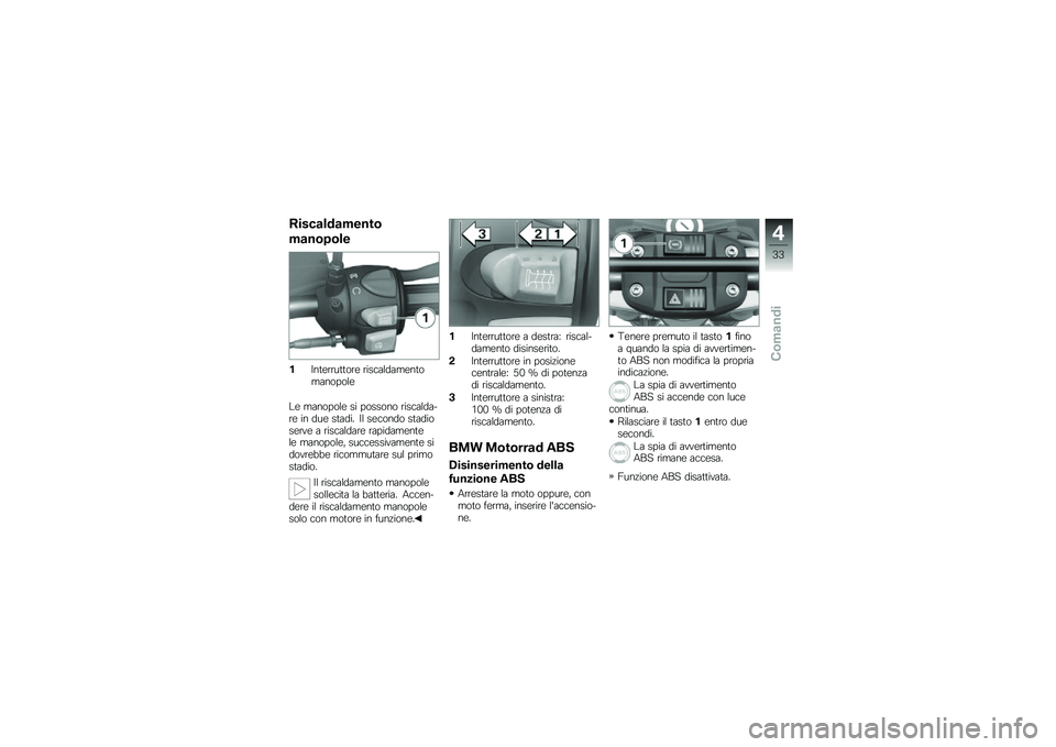 BMW MOTORRAD G 650 GS 2010  Libretto di uso e manutenzione (in Italian) 
Riscaldamento
manopole
1Interruttore riscaldamentomanopole
Le manopole si possono riscalda-re in due stadi. Il secondo stadioserve a riscaldare rapidamentele manopole, successivamente sidovrebbe rico