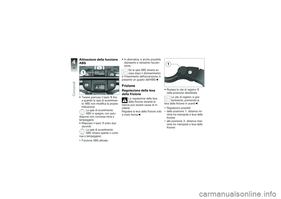 BMW MOTORRAD G 650 GS 2010 Libretto di uso e manutenzione (in Italian)
Attivazione della funzione
ABS
Tenere premuto il tasto1finoa quando la spia di avvertimen-to ABS non modifica la propriaindicazione.
La spia di avvertimentoABS si spegne, con auto-diagnosi non conclu BMW MOTORRAD G 650 GS 2010 Libretto di uso e manutenzione (in Italian)
Attivazione della funzione
ABS
Tenere premuto il tasto1finoa quando la spia di avvertimen-to ABS non modifica la propriaindicazione.
La spia di avvertimentoABS si spegne, con auto-diagnosi non conclu