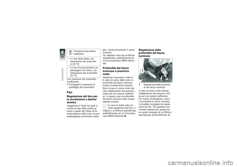 BMW MOTORRAD G 650 GS 2010 Libretto di uso e manutenzione (in Italian)
Pressione pneumaticoposteriore
2,1 bar (Solo pilota, contemperatura dei pneumati-ci 20 °C)
2,3 bar (Funzionamento conpasseggero e/o carico, contemperatura dei pneumatici20 °C)
Con pressione dei pne BMW MOTORRAD G 650 GS 2010 Libretto di uso e manutenzione (in Italian)
Pressione pneumaticoposteriore
2,1 bar (Solo pilota, contemperatura dei pneumati-ci 20 °C)
2,3 bar (Funzionamento conpasseggero e/o carico, contemperatura dei pneumatici20 °C)
Con pressione dei pne