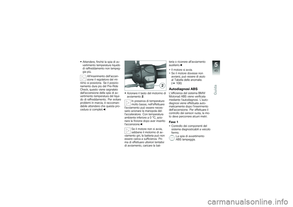 BMW MOTORRAD G 650 GS 2010 Libretto di uso e manutenzione (in Italian)
Attendere, finché la spia di av-vertimento temperatura liquidodi raffreddamento non lampeg-gia più.
Allinserimento dellaccen-sione il regolatore del mi-nimo si posiziona. Se il posizio-namento du BMW MOTORRAD G 650 GS 2010 Libretto di uso e manutenzione (in Italian)
Attendere, finché la spia di av-vertimento temperatura liquidodi raffreddamento non lampeg-gia più.
Allinserimento dellaccen-sione il regolatore del mi-nimo si posiziona. Se il posizio-namento du