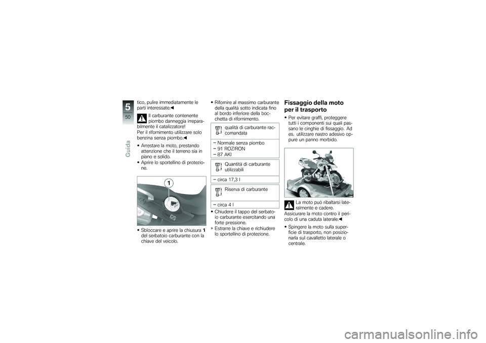 BMW MOTORRAD G 650 GS 2010 Libretto di uso e manutenzione (in Italian)
tico, pulire immediatamente leparti interessate.
Il carburante contenentepiombo danneggia irrepara-bilmente il catalizzatore!
Per il rifornimento utilizzare solobenzina senza piombo.
Arrestare la mot BMW MOTORRAD G 650 GS 2010 Libretto di uso e manutenzione (in Italian)
tico, pulire immediatamente leparti interessate.
Il carburante contenentepiombo danneggia irrepara-bilmente il catalizzatore!
Per il rifornimento utilizzare solobenzina senza piombo.
Arrestare la mot