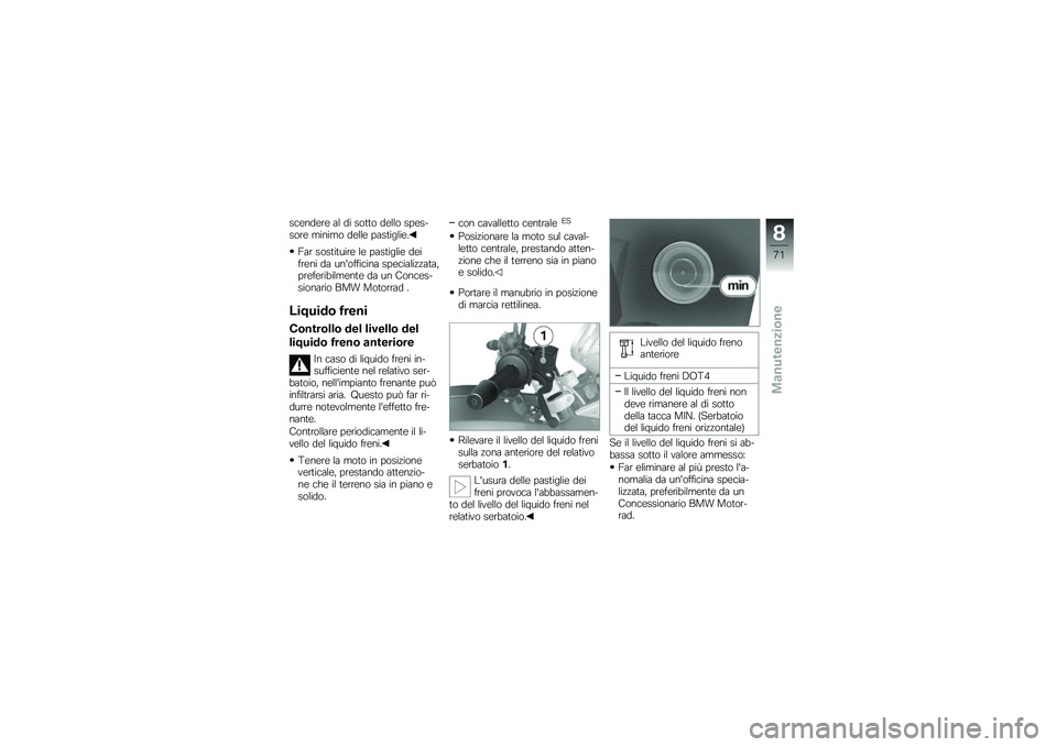 BMW MOTORRAD G 650 GS 2010 Libretto di uso e manutenzione (in Italian)
scendere al di sotto dello spes-sore minimo delle pastiglie.
Far sostituire le pastiglie deifreni da unofficina specializzata,preferibilmente da un Conces-sionario BMW Motorrad .
Liquido freni
Contr BMW MOTORRAD G 650 GS 2010 Libretto di uso e manutenzione (in Italian)
scendere al di sotto dello spes-sore minimo delle pastiglie.
Far sostituire le pastiglie deifreni da unofficina specializzata,preferibilmente da un Conces-sionario BMW Motorrad .
Liquido freni
Contr
