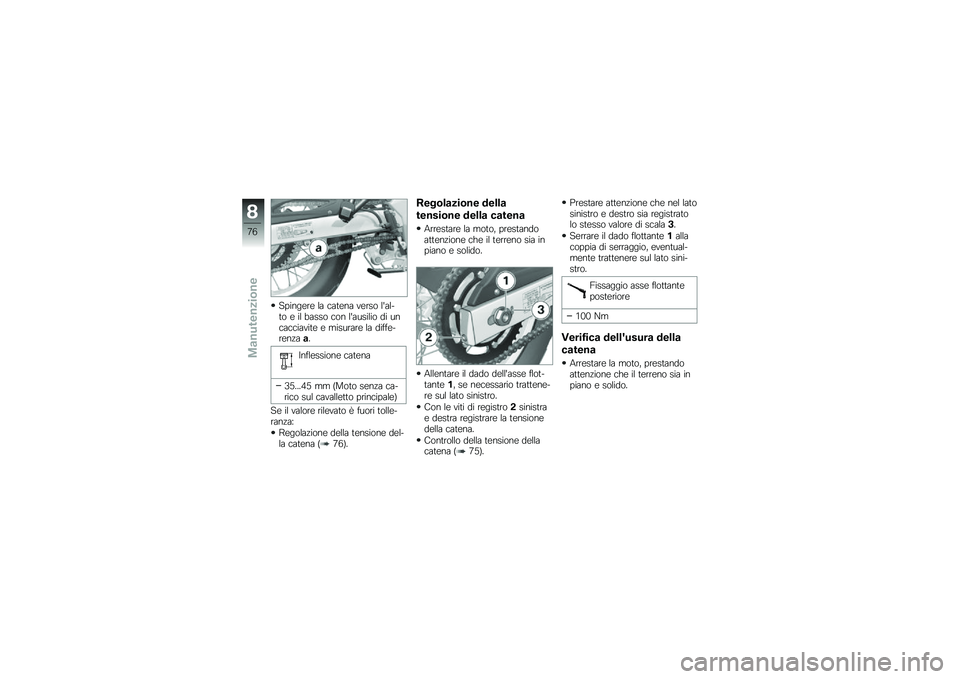 BMW MOTORRAD G 650 GS 2010 Libretto di uso e manutenzione (in Italian)
Spingere la catena verso lal-to e il basso con lausilio di uncacciavite e misurare la diffe-renzaa.
Inflessione catena
35...45 mm (Moto senza ca-rico sul cavalletto principale)
Se il valore rilevat BMW MOTORRAD G 650 GS 2010 Libretto di uso e manutenzione (in Italian)
Spingere la catena verso lal-to e il basso con lausilio di uncacciavite e misurare la diffe-renzaa.
Inflessione catena
35...45 mm (Moto senza ca-rico sul cavalletto principale)
Se il valore rilevat