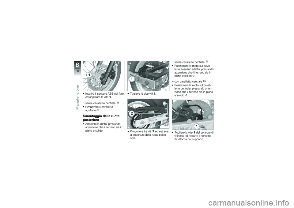 BMW MOTORRAD G 650 GS 2010 Libretto di uso e manutenzione (in Italian)
Inserire il sensore ABS nel foroed applicare la vite1.
senza cavalletto centraleES
Rimuovere il cavallettoausiliario.
Smontaggio della ruota
posteriore
Arrestare la moto, prestandoattenzione che il t BMW MOTORRAD G 650 GS 2010 Libretto di uso e manutenzione (in Italian)
Inserire il sensore ABS nel foroed applicare la vite1.
senza cavalletto centraleES
Rimuovere il cavallettoausiliario.
Smontaggio della ruota
posteriore
Arrestare la moto, prestandoattenzione che il t