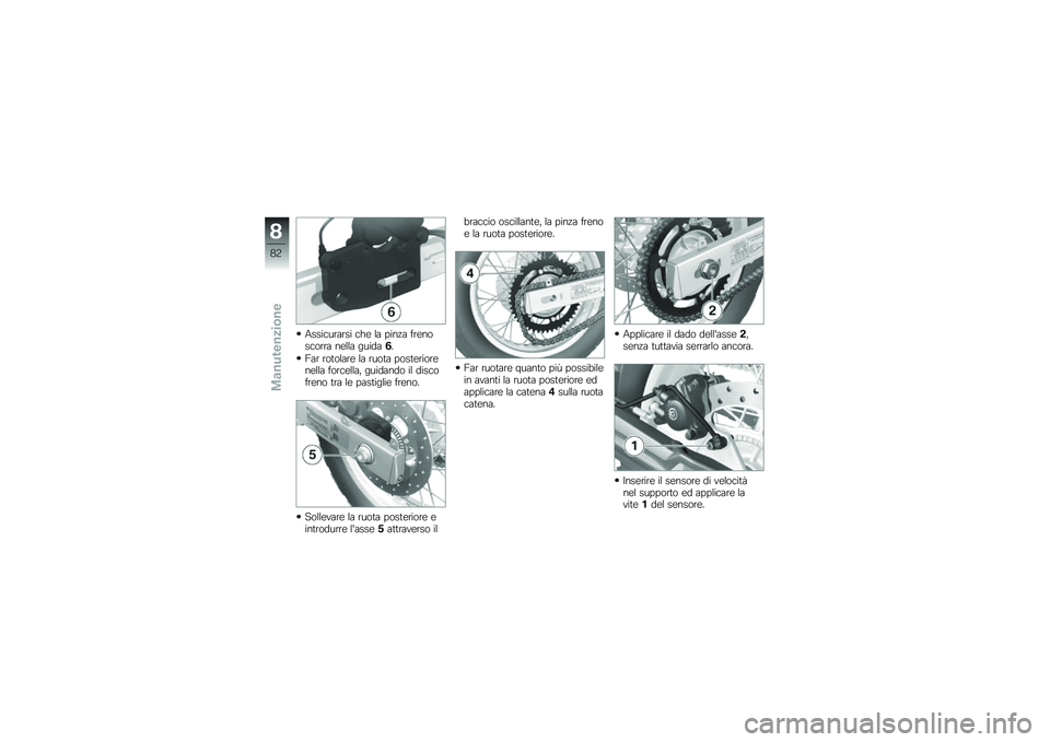 BMW MOTORRAD G 650 GS 2010 Libretto di uso e manutenzione (in Italian)
Assicurarsi che la pinza frenoscorra nella guida6.
Far rotolare la ruota posteriorenella forcella, guidando il discofreno tra le pastiglie freno.
Sollevare la ruota posteriore eintrodurre lasse5attr BMW MOTORRAD G 650 GS 2010 Libretto di uso e manutenzione (in Italian)
Assicurarsi che la pinza frenoscorra nella guida6.
Far rotolare la ruota posteriorenella forcella, guidando il discofreno tra le pastiglie freno.
Sollevare la ruota posteriore eintrodurre lasse5attr