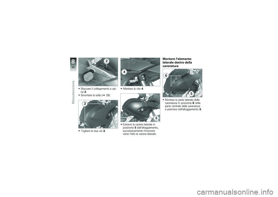 BMW MOTORRAD G 650 GS 2010 Libretto di uso e manutenzione (in Italian)
Staccare il collegamento a spi-na2.
Smontare la sella (39).
Togliere le due viti3.
Allentare la vite4.
Estrarre la carena laterale inposizione5dallalloggiamento,successivamente rimuovereverso lalto BMW MOTORRAD G 650 GS 2010 Libretto di uso e manutenzione (in Italian)
Staccare il collegamento a spi-na2.
Smontare la sella (39).
Togliere le due viti3.
Allentare la vite4.
Estrarre la carena laterale inposizione5dallalloggiamento,successivamente rimuovereverso lalto