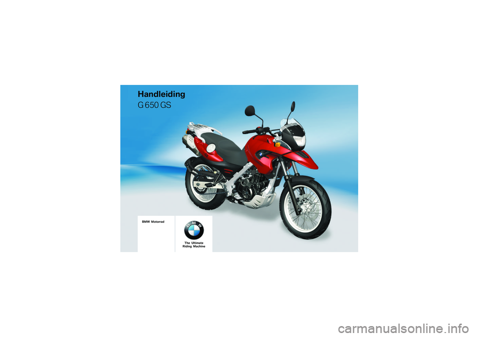BMW MOTORRAD G 650 GS 2010 Handleiding (in Dutch)
BMW Motorrad
Handleiding
G 650 GS
The UltimateRiding Machine BMW MOTORRAD G 650 GS 2010 Handleiding (in Dutch)
BMW Motorrad
Handleiding
G 650 GS
The UltimateRiding Machine
