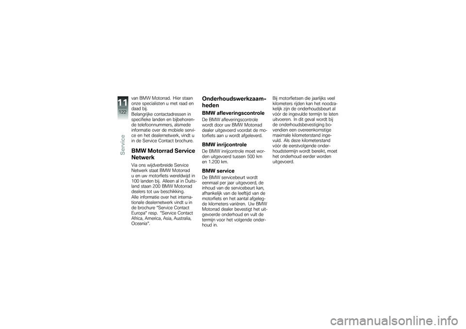 BMW MOTORRAD G 650 GS 2010 Handleiding (in Dutch)
van BMW Motorrad. Hier staanonze specialisten u met raad endaad bij.
Belangrijke contactadressen inspecifieke landen en bijbehoren-de telefoonnummers, alsmedeinformatie over de mobiele servi-ce en he BMW MOTORRAD G 650 GS 2010 Handleiding (in Dutch)
van BMW Motorrad. Hier staanonze specialisten u met raad endaad bij.
Belangrijke contactadressen inspecifieke landen en bijbehoren-de telefoonnummers, alsmedeinformatie over de mobiele servi-ce en he