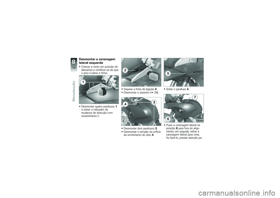BMW MOTORRAD G 650 GS 2010 Instrukcja obsługi (in Polish)
Desmontar a carenagem
lateral esquerda
Colocar a moto em posição dedescanso e certificar-se de queo piso é plano e firme.
Desmontar quatro parafusos1e retirar o indicador demudança de direcção BMW MOTORRAD G 650 GS 2010 Instrukcja obsługi (in Polish)
Desmontar a carenagem
lateral esquerda
Colocar a moto em posição dedescanso e certificar-se de queo piso é plano e firme.
Desmontar quatro parafusos1e retirar o indicador demudança de direcção